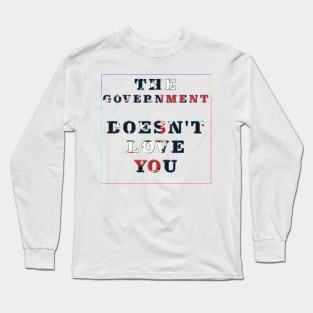 The Government Doesn't Love You Long Sleeve T-Shirt